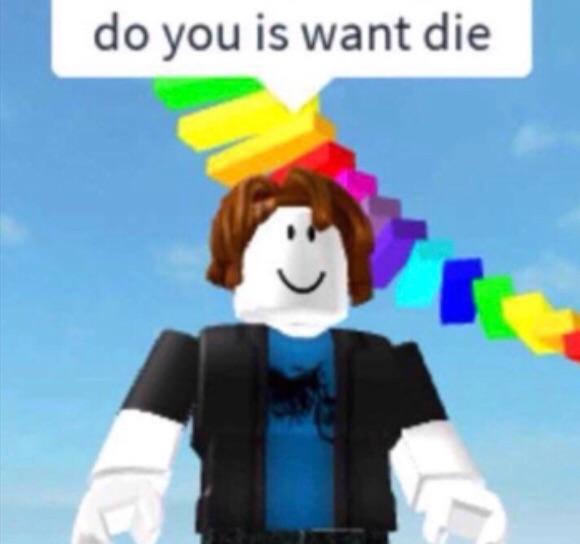 Do You Is Want Die Roblox Meme